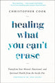 Book cover of: Healing What You Can't Erase. By: Christopher Cook