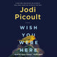 Book cover of: Wish You Were Here. By: Jodi Picoult