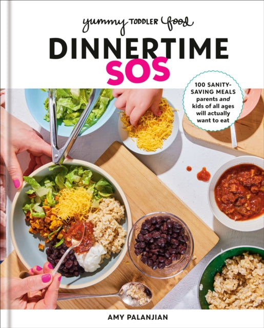 Yummy Toddler Food: Dinnertime SOS, 100 Sanity-Saving Meals Parents and Kids of All Ages Will Actually Want to Eat: A Cookbook 9780593578506 Amy Palanjian