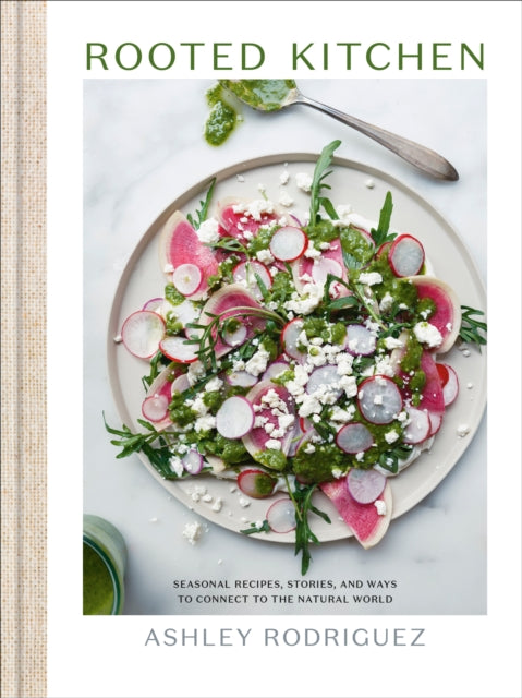 Rooted Kitchen, Seasonal Recipes, Stories, and Ways to Connect with the Natural World 9780593579329 Ashley Rodriguez