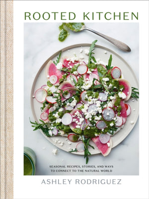 Rooted Kitchen, Seasonal Recipes, Stories, and Ways to Connect with the Natural World