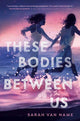 Book cover of: These Bodies Between Us