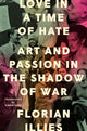 Book cover of: Love in a Time of Hate. By: Florian Illies