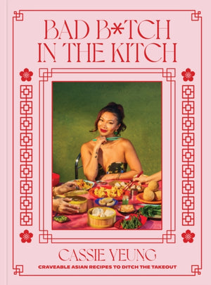 Bad B*tch in the Kitch, Craveable Asian Recipes to Ditch the Takeout: A Cookbook