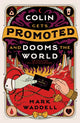 Book cover of: Colin Gets Promoted and Dooms the World. By: Mark Waddell