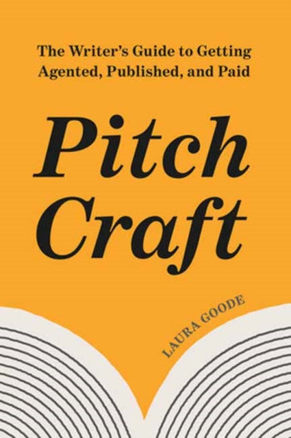 Pitch Craft, The Writer's Guide to Getting Agented, Published, and Paid 9780593837122 Laura Goode