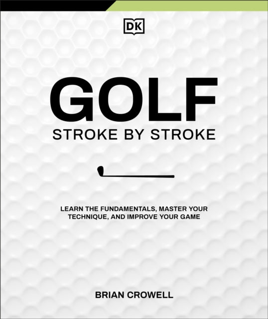 Golf Stroke by Stroke, Learn the Fundamentals, Master Your Technique, and Improve Your Game 9780593965054 Brian Crowell