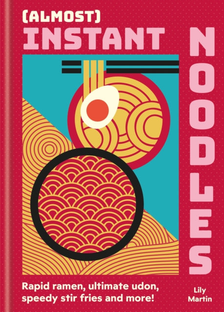 (Almost) Instant Noodles, Quick & Easy Recipes to Take Your Noodles to the Next Level