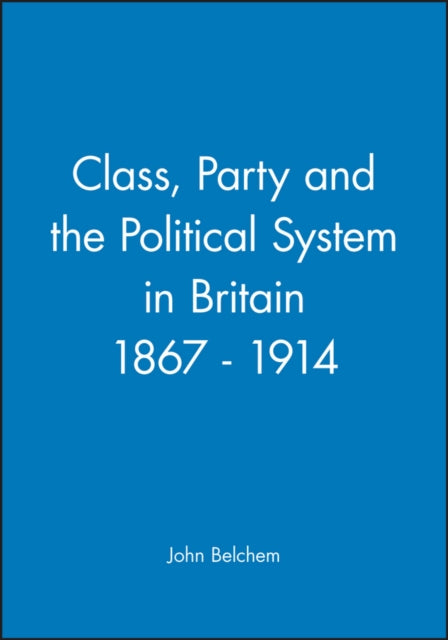 Book cover of: Class, Party and the Political System in Britain 1867 - 1914