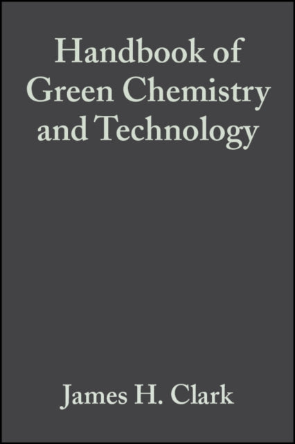 Book cover of: Handbook of Green Chemistry and Technology. By: James H. Clark