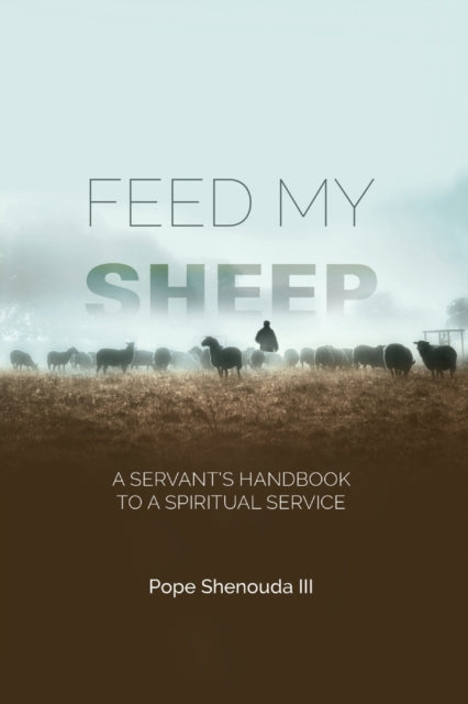 Feed My Sheep - A Servant's Handbook to a spiritual Service 9780645139549 Shenouda, Pope, III