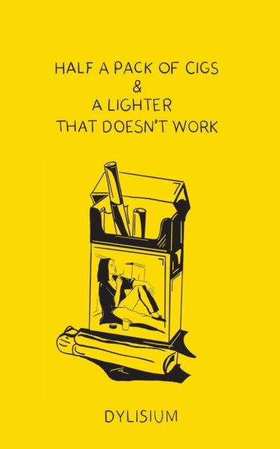 Book cover of: Half a Pack of Cigs and a Lighter that Doesn't Work. By: Dylisium
