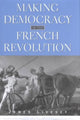 Book cover of: Making Democracy in the French Revolution. By: James Livesey