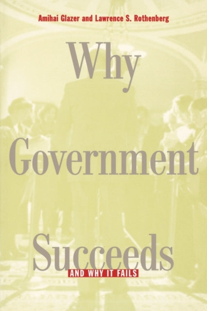 Book cover of: Why Government Succeeds and Why It Fails. By: Amihai Glazer