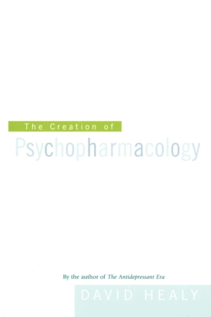 Book cover of: Creation of Psychopharmacology. By: David Healy