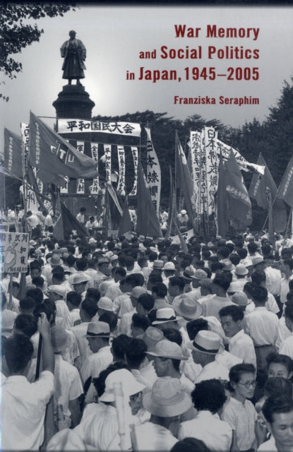 Book cover of: War Memory and Social Politics in Japan, 1945–2005. By: Franziska Seraphim