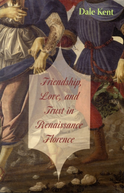 Book cover of: Friendship, Love, and Trust in Renaissance Florence. By: D. V. Kent
