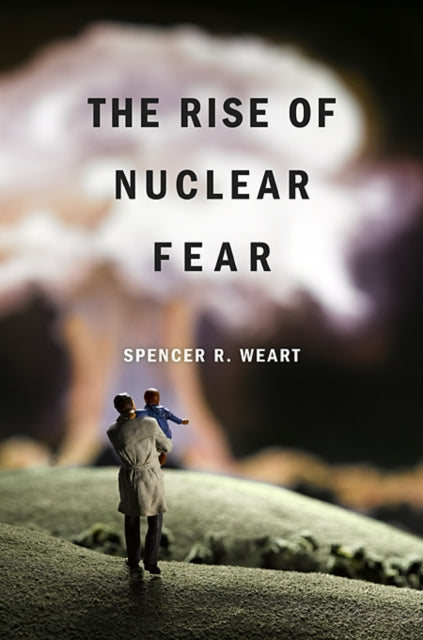 Book cover of: Rise of Nuclear Fear. By: Spencer R. Weart