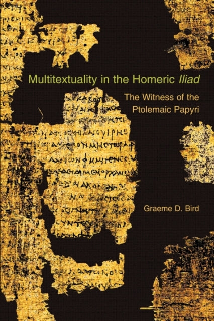 Book cover of: Multitextuality in the Homeric Iliad. By: Graeme D. Bird