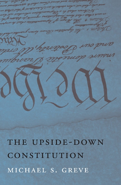 Book cover of: Upside-Down Constitution. By: Michael S. Greve