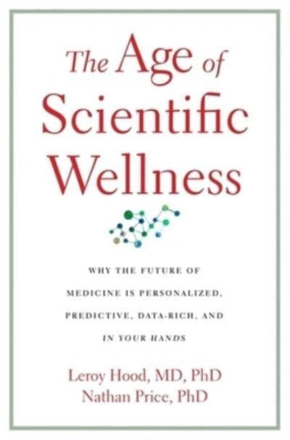 Book cover of: Age of Scientific Wellness. By: Leroy Hood