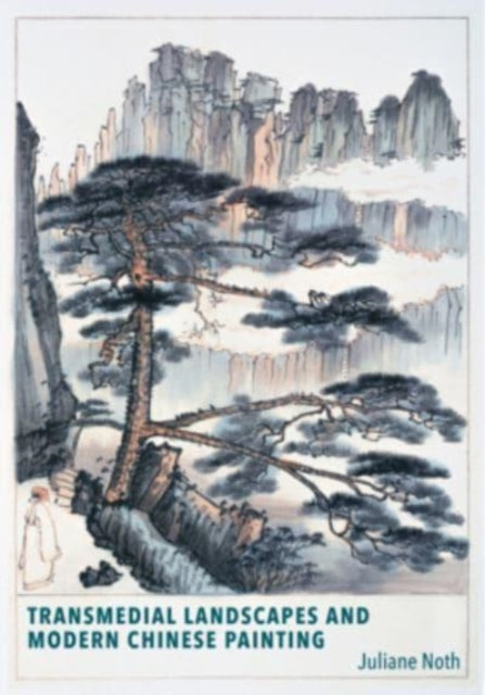 Book cover of: Transmedial Landscapes and Modern Chinese Painting. By: Juliane Noth