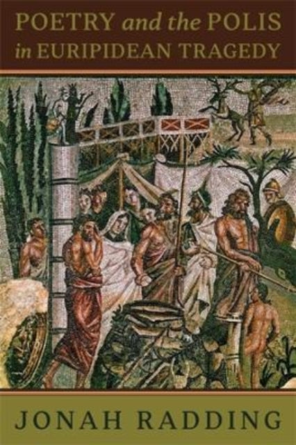 Book cover of: Poetry and the Polis in Euripidean Tragedy. By: Jonah Radding