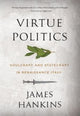 Book cover of: Virtue Politics. By: General Editor of I Tatti Renaissance Library James Hankins