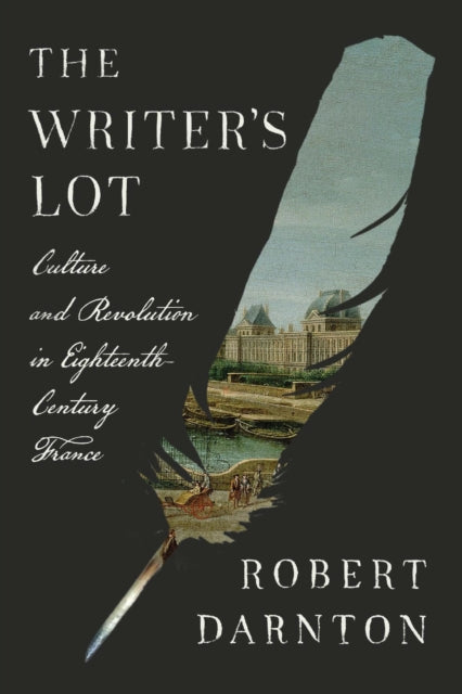 Writer's Lot, Culture and Revolution in Eighteenth-Century France 9780674299887 Robert Darnton