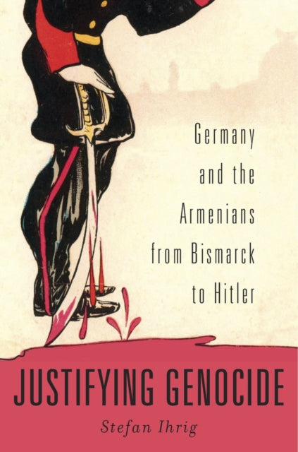 Book cover of: Justifying Genocide. By: Stefan Ihrig