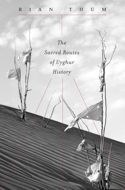 Book cover of: Sacred Routes of Uyghur History. By: Rian Thum