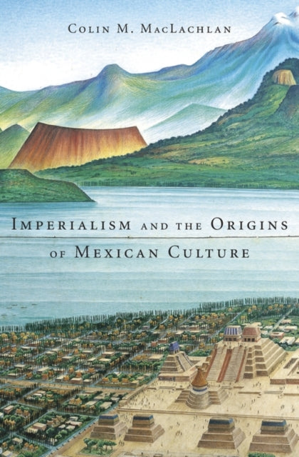 Book cover of: Imperialism and the Origins of Mexican Culture. By: Colin M. MacLachlan