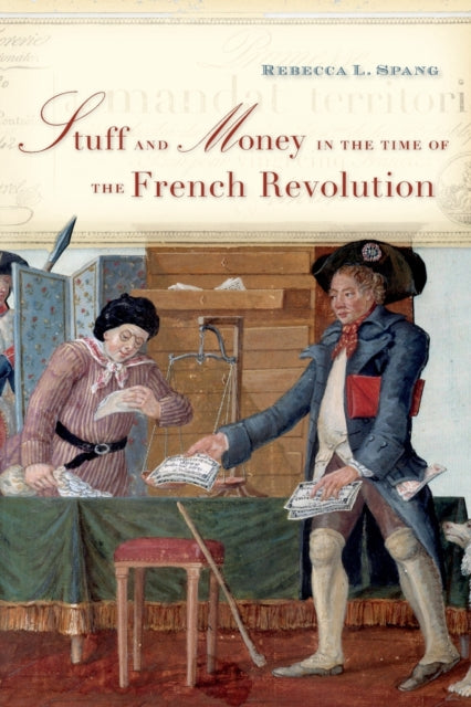 Book cover of: Stuff and Money in the Time of the French Revolution. By: Rebecca L. Spang