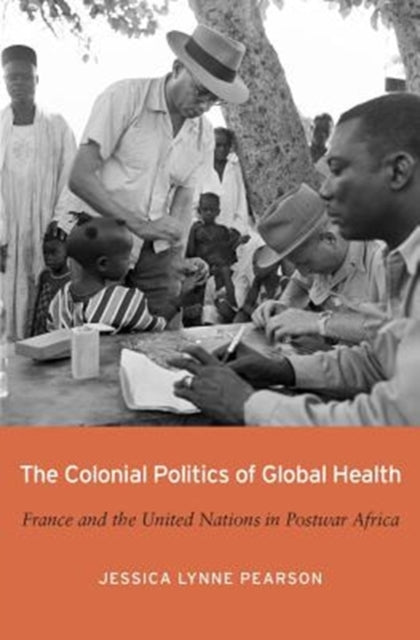 Book cover of: Colonial Politics of Global Health. By: Jessica Lynne Pearson