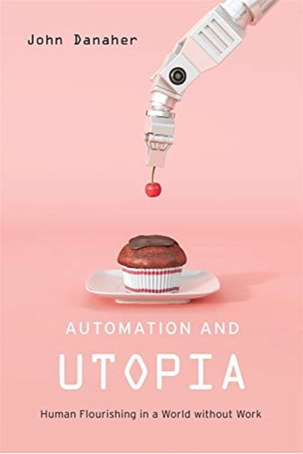 Book cover of: Automation and Utopia. By: John Danaher