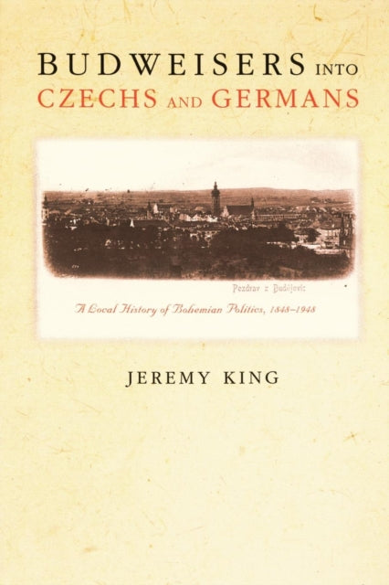 Book cover of: Budweisers into Czechs and Germans. By: Jeremy King