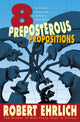 Book cover of: Eight Preposterous Propositions. By: Robert Ehrlich