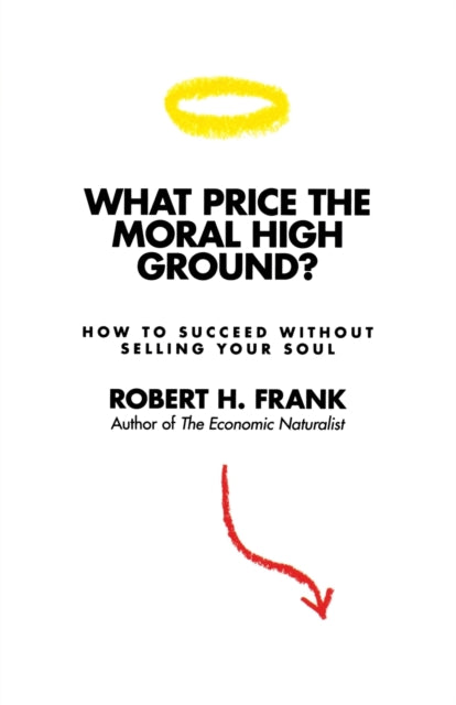 Book cover of: What Price the Moral High Ground?. By: Robert H. Frank