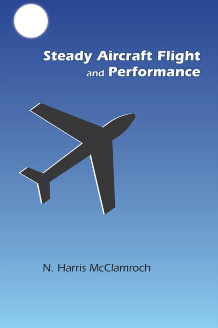 Book cover of: Steady Aircraft Flight and Performance. By: N. H. McClamroch