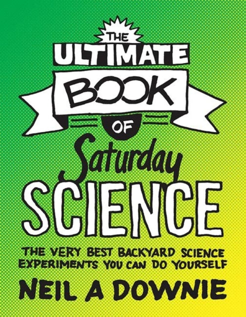 Book cover of: Ultimate Book of Saturday Science. By: N. A. Downie