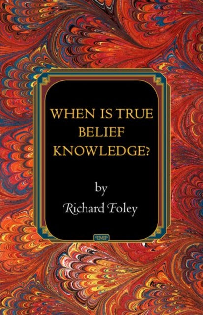 Book cover of: When Is True Belief Knowledge?. By: Foley, Richard
