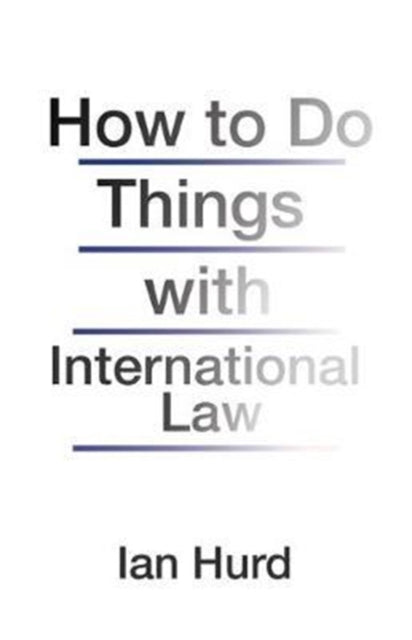 Book cover of: How to Do Things with International Law. By: Ian Hurd