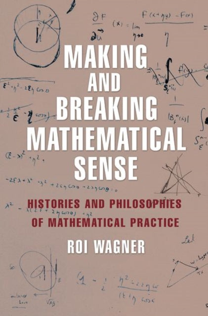 Book cover of: Making and Breaking Mathematical Sense. By: Roi Wagner