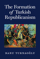 Book cover of: Formation of Turkish Republicanism. By: Banu Turnaoğlu