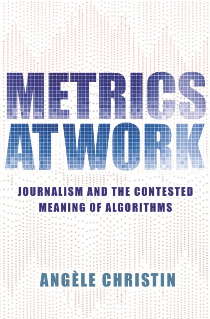 Book cover of: Metrics at Work. By: Angele Christin