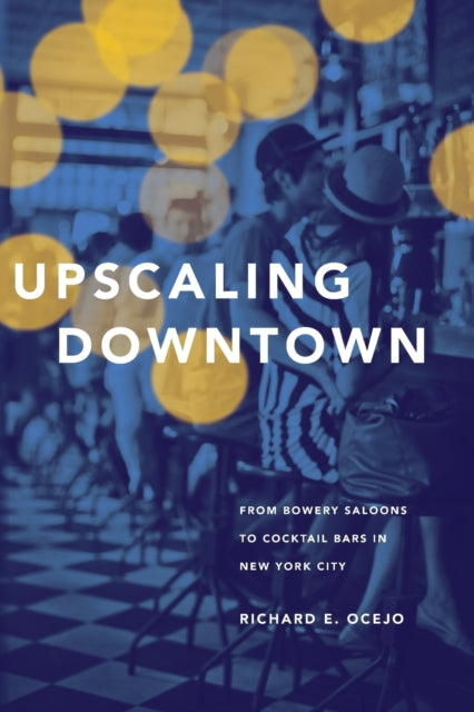 Book cover of: Upscaling Downtown. By: Richard E. Ocejo