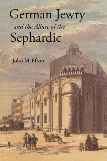 Book cover of: German Jewry and the Allure of the Sephardic. By: John M. Efron