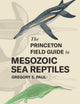 Book cover of: Princeton Field Guide to Mesozoic Sea Reptiles. By: Gregory S. Paul