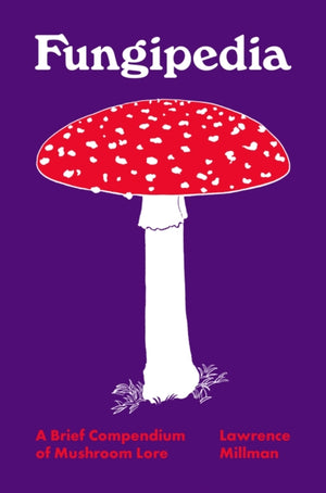 Fungipedia, A Brief Compendium of Mushroom Lore