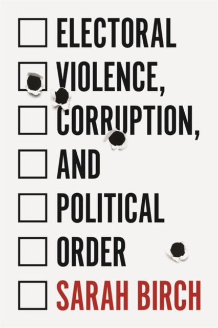 Book cover of: Electoral Violence, Corruption, and Political Order. By: Sarah Birch